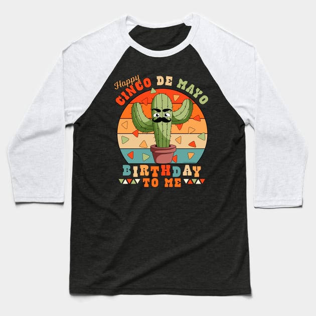 Happy Cinco de Mayo Birthday To Me Funny Mexican Cactus Baseball T-Shirt by OrangeMonkeyArt